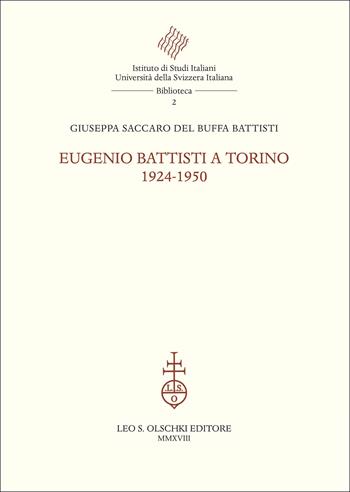 Eugenio Battisti a Torino. 1924-1950 - Giuseppa Saccaro Del Buffa Battisti - Libro Olschki 2018, Istituto di studi italiani. Università della Svizzera italiana. Biblioteca | Libraccio.it
