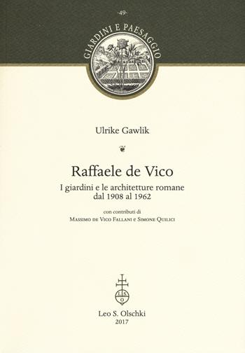 Raffaele de Vico. I giardini e le architetture romane dal 1908 al 1962 - Ulrike Gawlik - Libro Olschki 2017, Giardini e paesaggio | Libraccio.it