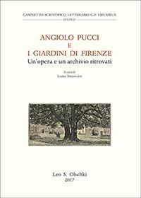 Angiolo Pucci e i giardini di Firenze. Un’opera e un archivio ritrovati. Atti della giornata di studio (Firenze, 24 novembre 2015)  - Libro Olschki 2017, Gabinetto scient. lett. Vieusseux | Libraccio.it