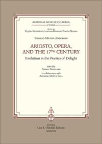 Ariosto, opera, and the 17th Century Evolution in the poetics of delight - Edward Milton Anderson - Libro Olschki 2017, Historiae musicae cultores. Biblioteca | Libraccio.it