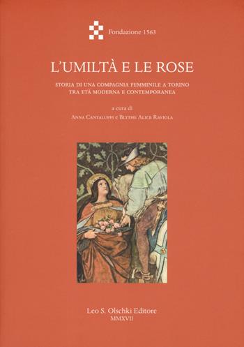 L'umiltà e le rose. Storia di una Compagnia femminile a Torino tra età moderna e contemporanea  - Libro Olschki 2017, Quaderni dell’archivio storico della Compagnia di San Paolo | Libraccio.it