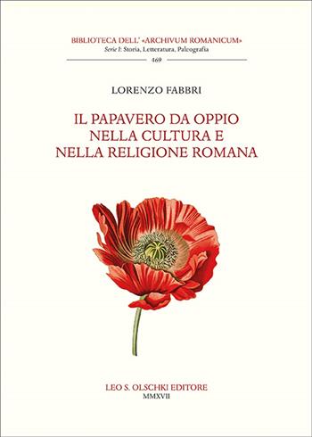 Il papavero da oppio nella cultura e nella religione romana - Lorenzo Fabbri - Libro Olschki 2017, Biblioteca dell'Archivum romanicum | Libraccio.it