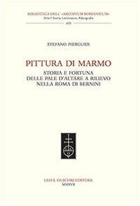 Pittura di marmo. Storia e fortuna delle pale d'altare a rilievo nella Roma di Bernini - Stefano Pierguidi - Libro Olschki 2017, Biblioteca dell'Archivum romanicum | Libraccio.it