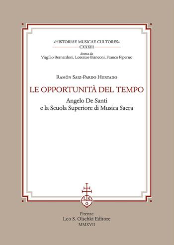 Le opportunità del tempo. Angelo De Santi e la Scuola superiore di musica sacra - Ramón Saiz-Pardo Hurtado - Libro Olschki 2017, Historiae musicae cultores. Biblioteca | Libraccio.it