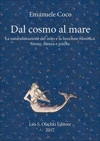 Dal cosmo al mare. La naturalizzazione del mito e la funzione filosofica - Emanuele Coco - Libro Olschki 2018, Biblioteca dell'«Archivum Romanicum». Storia, letteratura, paleografia | Libraccio.it