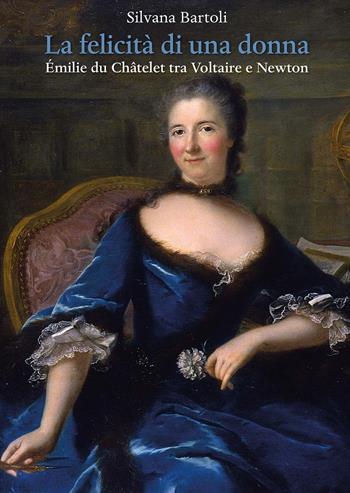 La felicità di una donna. Émilie du Châtelet tra Voltaire e Newton - Silvana Bartoli - Libro Olschki 2017, Biblioteca dell'Archivum romanicum | Libraccio.it