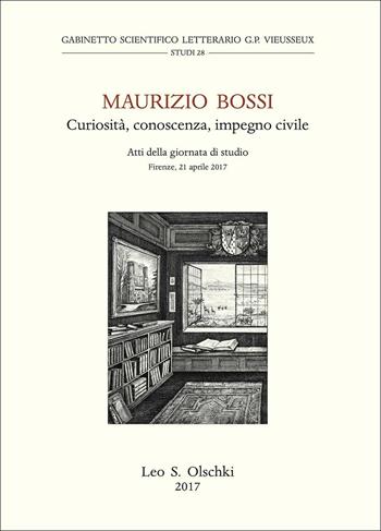 Maurizio Bossi. Curiosità, conoscenza, impegno civile. Atti della Giornata di studio (Firenze, 21 aprile 2017)  - Libro Olschki 2018, Gabinetto scient. lett. Vieusseux | Libraccio.it