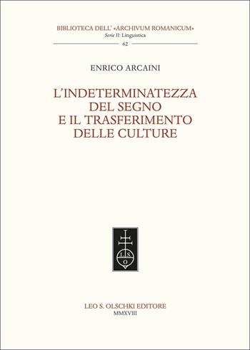 L'indeterminatezza del segno e il trasferimento delle culture - Enrico Arcaini - Libro Olschki 2018, Biblioteca dell'Archivum romanicum | Libraccio.it
