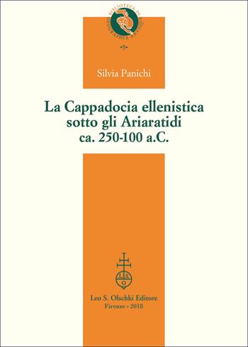 La Cappadocia ellenistica sotto gli Ariaratidi ca. 250-100 a.C. - Silvia Panichi - Libro Olschki 2018, Biblioteca di «Geographia Antiqua» | Libraccio.it