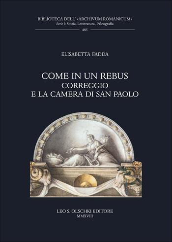Come in un rebus. Correggio e la Camera di San Paolo - Elisabetta Fadda - Libro Olschki 2018, Biblioteca dell'Archivum romanicum | Libraccio.it