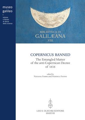 Copernicus banned. The entangled matter of the anti-Copernican decree of 1616  - Libro Olschki 2018, Biblioteca di «Galilaeana» | Libraccio.it