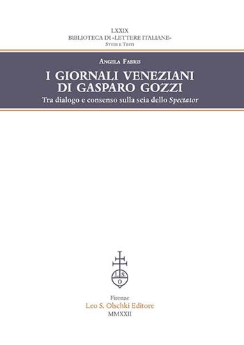 I giornali veneziani di Gasparo Gozzi. Tra dialogo e consenso sulla scia dello Spectator - Angela Fabris - Libro Olschki 2023, Biblioteca di «Lettere Italiane». Studi e testi | Libraccio.it