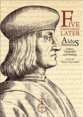 Five centuries later. Aldus Manutius. Culture, typography and philology  - Libro Olschki 2018, Biblioteca di bibliografia italiana | Libraccio.it