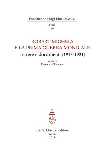 Robert Michels e la prima guerra mondiale. Lettere e documenti (1913-1921)  - Libro Olschki 2019, Fondazione Luigi Einaudi. Studi | Libraccio.it