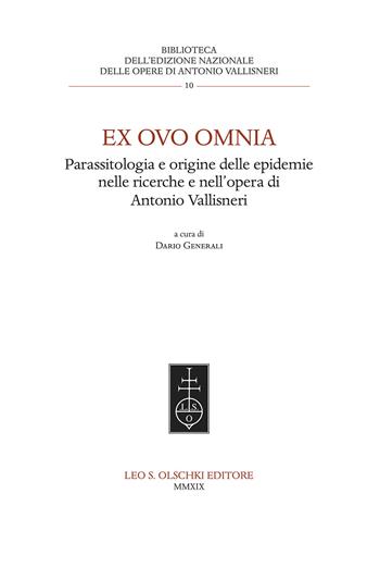 Ex ovo omnia. Parassitologia e origine delle epidemie nelle ricerche e nell'opera di Antonio Vallisneri  - Libro Olschki 2019, Ediz. naz. delle opere di A. Vallisneri | Libraccio.it