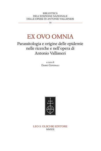 Ex ovo omnia. Parassitologia e origine delle epidemie nelle ricerche e nell'opera di Antonio Vallisneri  - Libro Olschki 2019, Ediz. naz. delle opere di A. Vallisneri | Libraccio.it