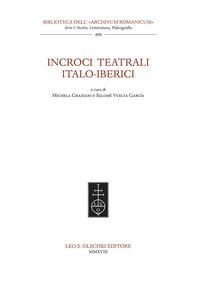 Incroci teatrali italo-iberici - Michela Graziani, Salomè Vuelta Garcìa - Libro Olschki 2018, Biblioteca dell'Archivum romanicum | Libraccio.it