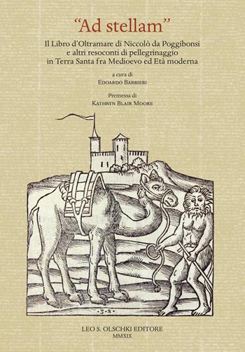 «Ad stellam». Il libro d'oltramare di Niccolò da Poggibonsi e altri resoconti di pellegrinaggio in Terra Santa fra Medioevo ed Età moderna  - Libro Olschki 2019, Studi sulle abbazie storiche e ordini religiosi della Toscana | Libraccio.it