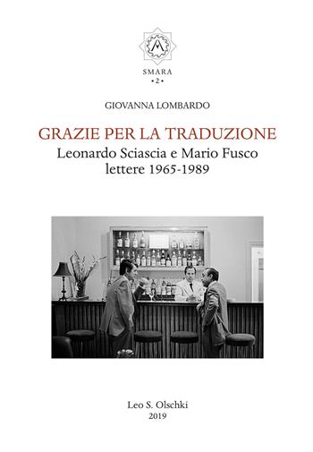 Grazie per la traduzione. Leonardo Sciascia e Mario Fusco. Lettere 1965-1989 - Giovanna Lombardo - Libro Olschki 2019, Smara | Libraccio.it
