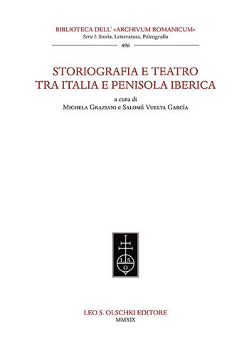 Storiografia e teatro tra Italia e penisola iberica  - Libro Olschki 2019, Biblioteca dell'«Archivum Romanicum» | Libraccio.it