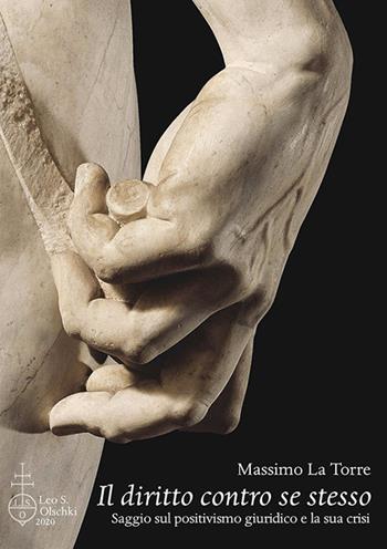 Il diritto contro se stesso. Saggio sul positivismo giuridico e la sua crisi - Massimo La Torre - Libro Olschki 2020, Ambienti del diritto | Libraccio.it