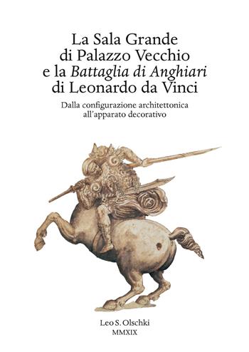 La Sala Grande di Palazzo Vecchio e la Battaglia di Anghiari di Leonardo da Vinci. Dalla configurazione architettonica all'apparato decorativo  - Libro Olschki 2020, Biblioteca Leonardiana. Studi e documenti | Libraccio.it