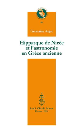 Hipparque de Nicée et l'astronomie en Grèce ancienne - Germaine Aujac - Libro Olschki 2020, Biblioteca di Geographia Antiqua | Libraccio.it