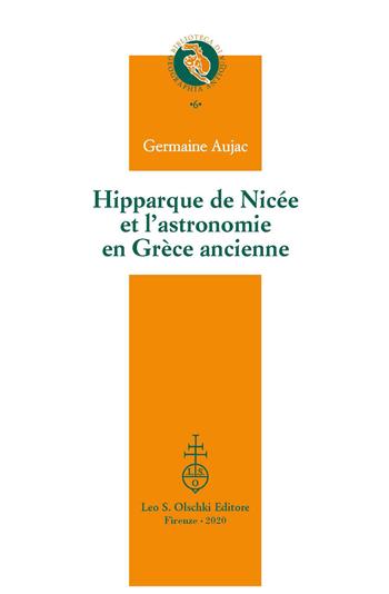 Hipparque de Nicée et l'astronomie en Grèce ancienne - Germaine Aujac - Libro Olschki 2020, Biblioteca di «Geographia Antiqua» | Libraccio.it