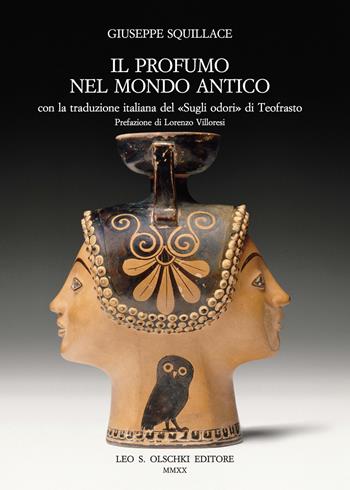 Il profumo nel mondo antico. Con la traduzione italiana del «Sugli odori» di Teofrasto. Nuova ediz. - Giuseppe Squillace - Libro Olschki 2020, Biblioteca dell'«Archivum Romanicum». Serie I: Storia, letteratura, paleografia | Libraccio.it