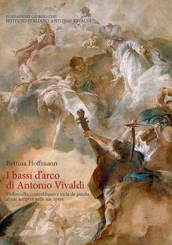 I bassi d'arco di Antonio Vivaldi. Violoncello, contrabbasso e viola da gamba al suo tempo e nelle sue opere. - Bettina Hoffmann - Libro Olschki 2020, Fondazione Giorgio Cini | Libraccio.it