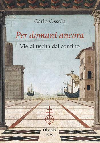 Per domani ancora. Vie di uscita dal confino - Carlo Ossola - Libro Olschki 2020, Particelle elementari | Libraccio.it