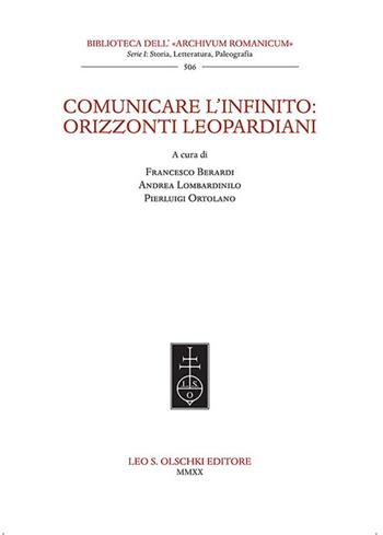 Comunicare l'infinito: orizzonti leopardiani  - Libro Olschki 2020, Biblioteca dell'«Archivum Romanicum». Serie I: Storia, letteratura, paleografia | Libraccio.it
