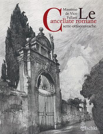Le cancellate romane sette-ottocentesche - Massimo De Vico Fallani - Libro Olschki 2021 | Libraccio.it