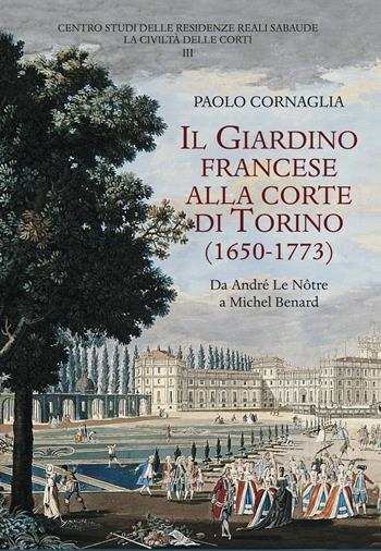 Il giardino francese alla corte di Torino (1650-1773). Da André Le Nôtre a Michel Benard - Paolo Cornaglia - Libro Olschki 2021, Centro studi della Reggia di Venaria. La civiltà delle corti | Libraccio.it