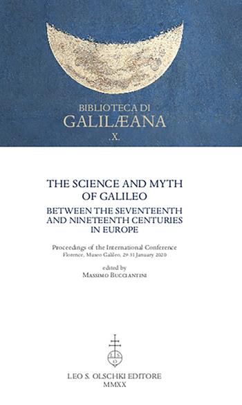 The Science and Myth of Galileo between the Seventeenth and Nineteenth Centuries in Europe. Proceedings of the International Conference  - Libro Olschki 2021, Biblioteca di «Galilaeana» | Libraccio.it