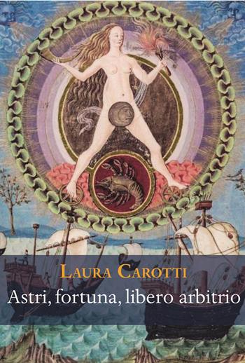 Astri, fortuna, libero arbitrio. Discussioni tra '400 e '600 - Laura Carotti - Libro Olschki 2021, Ist. naz. studi sul Rinasc. Quaderni | Libraccio.it