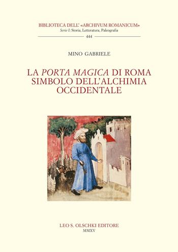 La Porta Magica di Roma Simbolo dell'alchimia occidentale. Nuova ediz. - Mino Gabriele - Libro Olschki 2021, Biblioteca dell'«Archivum Romanicum». Storia, letteratura, paleografia | Libraccio.it