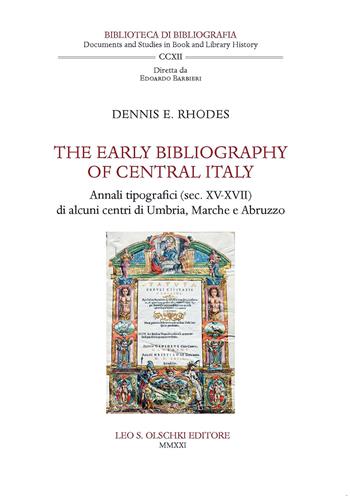 The early bibliography of central Italy. Annali tipografici (sec. XV-XVII) di alcuni centri di Umbria, Marche e Abruzzo - Dennis E. Rhodes - Libro Olschki 2021, Biblioteca di bibliografia. Documents and Studies in Book and Library History | Libraccio.it