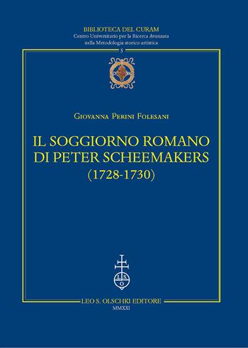 Il soggiorno romano di Peter Scheemakers (1728-1730) - Giovanna Perini Folesani - Libro Olschki 2021, Biblioteca del CURAM. Centro Universitario per la Ricerca Avanzata nella Metodologia storico-artist | Libraccio.it