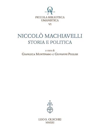 Niccolò Machiavelli: storia e politica  - Libro Olschki 2021, Piccola Biblioteca Umanistica | Libraccio.it