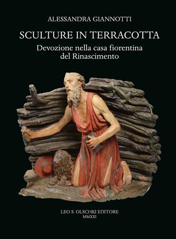 Sculture in terracotta. Devozione nella casa fiorentina del Rinascimento. Ediz. illustrata - Alessandra Giannotti - Libro Olschki 2021, Biblioteca dell'Archivum romanicum | Libraccio.it