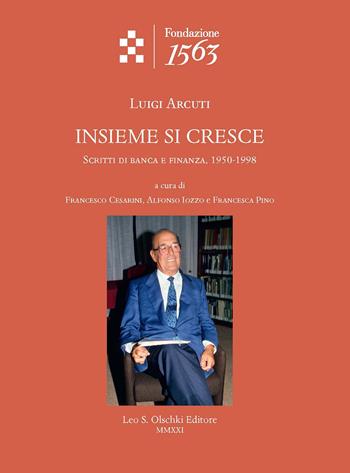 Insieme si cresce. Scritti di banca e finanza, 1950-1998. - Luigi Arcuti - Libro Olschki 2021, Quaderni dell’archivio storico della Compagnia di San Paolo | Libraccio.it
