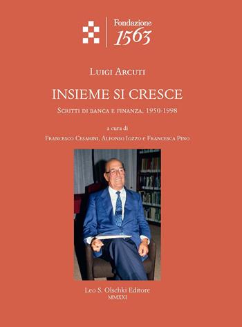 Insieme si cresce. Scritti di banca e finanza, 1950-1998. - Luigi Arcuti - Libro Olschki 2021, Quaderni dell'archivio storico della Compagnia di San Paolo | Libraccio.it