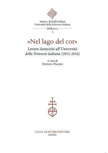 «Nel lago del cor». Letture di Dante all'Università della Svizzera italiana (2012-2016).  - Libro Olschki 2021, Biblioteca dell'Istituto di Studi Italiani, Università della Svizzera Italiana | Libraccio.it