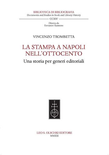 La stampa a Napoli nell'Ottocento. Una storia per generi editoriali - Vincenzo Trombetta - Libro Olschki 2022, Biblioteca di bibliografia italiana | Libraccio.it