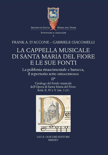 La cappella musicale di Santa Maria del Fiore e le sue fonti. La polifonia rinascimentale e barocca, il repertorio sette-ottocentesco. Vol. 2/1: Catalogo del fondo musicale dell'Opera di Santa Maria del Fiore: Serie II, IV e V - Frank A. D'Accone, Gabriele Giacomelli - Libro Olschki 2025, Archivi di Santa Maria del Fiore. Inventari e cataloghi | Libraccio.it