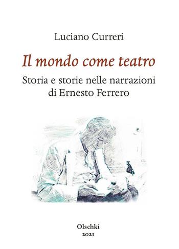 Il mondo come teatro. Storia e storie nelle narrazioni di Ernesto Ferrero - Luciano Curreri - Libro Olschki 2021, Particelle elementari | Libraccio.it