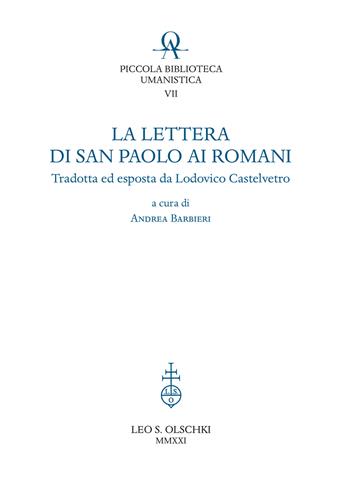 La lettera di San Paolo ai romani. Tradotta ed esposta da Lodovico Castelvetro  - Libro Olschki 2021, Piccola Biblioteca Umanistica | Libraccio.it