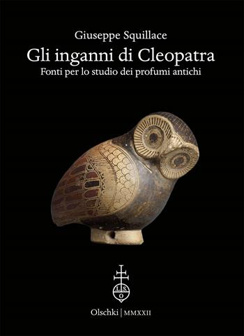 Gli inganni di Cleopatra. Fonti per lo studio dei profumi antichi - Giuseppe Squillace - Libro Olschki 2022, Biblioteca dell'«Archivum Romanicum». Serie I: Storia, letteratura, paleografia | Libraccio.it