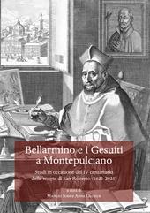 Bellarmino e i Gesuiti a Montepulciano. Studi in occasione del IV centenario della morte di San Roberto (1621-2021)